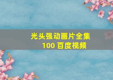 光头强动画片全集100 百度视频